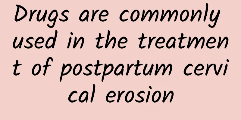 Drugs are commonly used in the treatment of postpartum cervical erosion