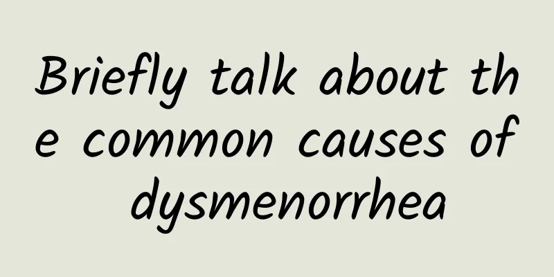 Briefly talk about the common causes of dysmenorrhea