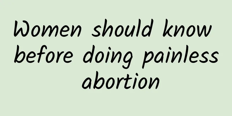 Women should know before doing painless abortion