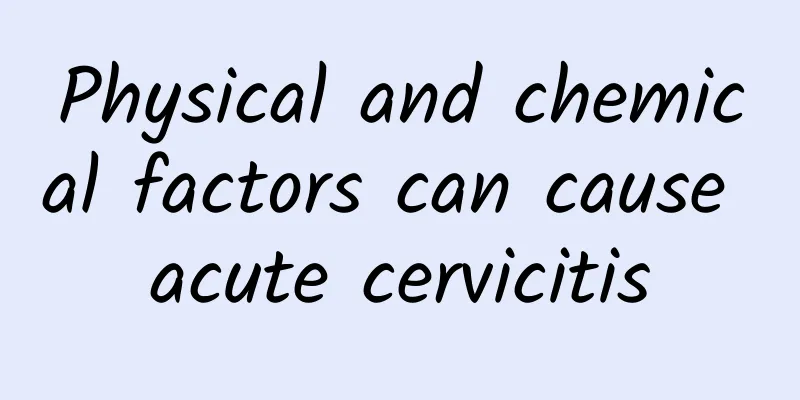 Physical and chemical factors can cause acute cervicitis
