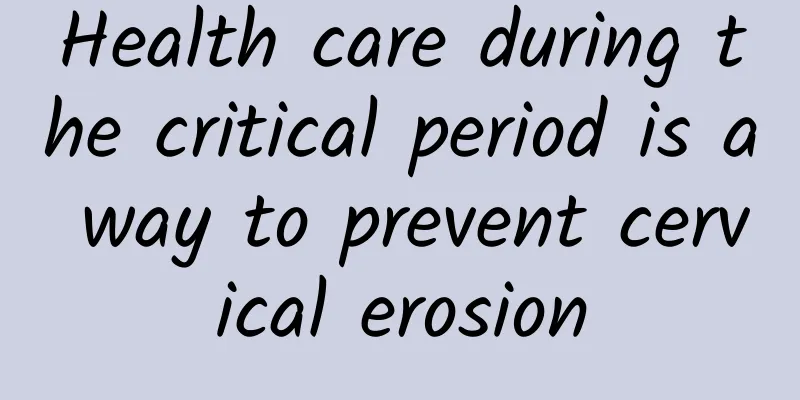 Health care during the critical period is a way to prevent cervical erosion