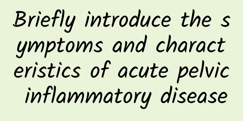 Briefly introduce the symptoms and characteristics of acute pelvic inflammatory disease