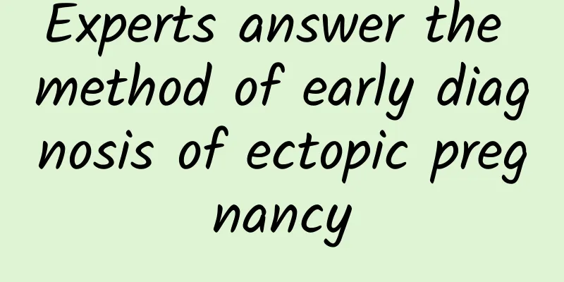 Experts answer the method of early diagnosis of ectopic pregnancy