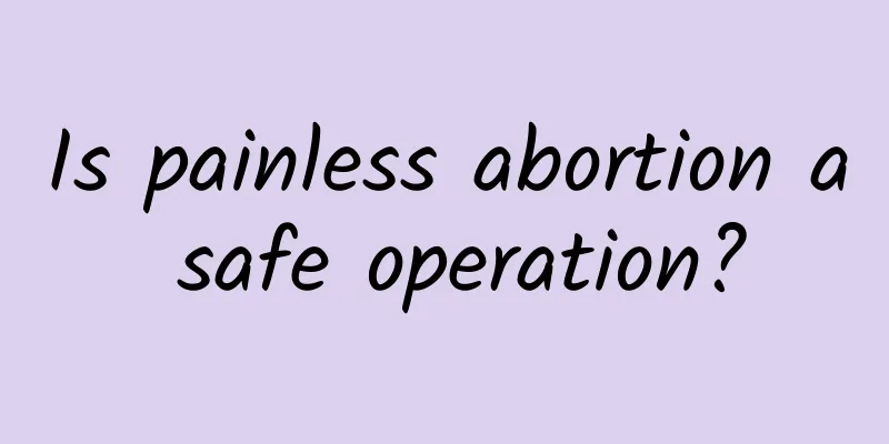 Is painless abortion a safe operation?