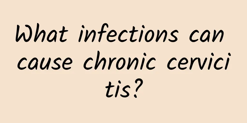 What infections can cause chronic cervicitis?