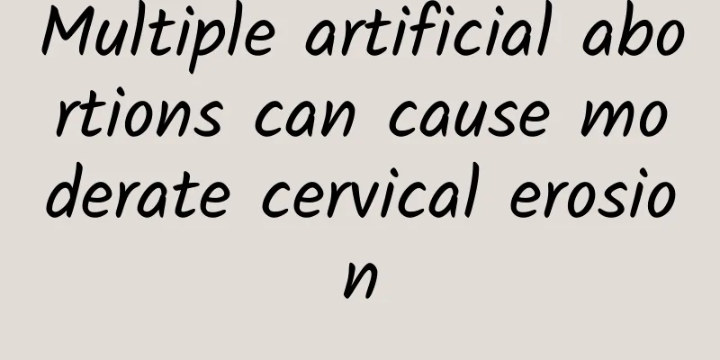 Multiple artificial abortions can cause moderate cervical erosion