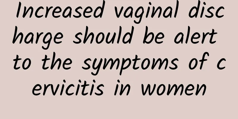Increased vaginal discharge should be alert to the symptoms of cervicitis in women