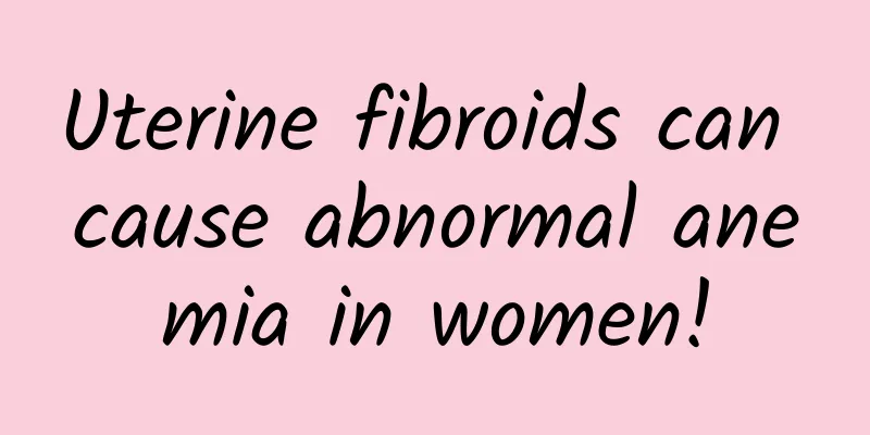 Uterine fibroids can cause abnormal anemia in women!