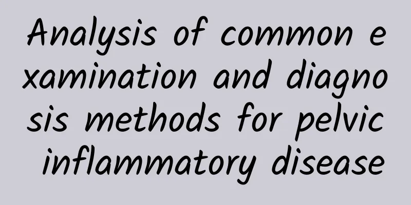 Analysis of common examination and diagnosis methods for pelvic inflammatory disease