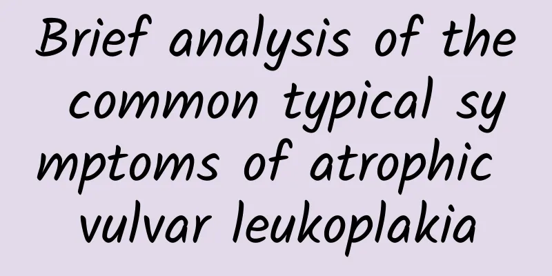 Brief analysis of the common typical symptoms of atrophic vulvar leukoplakia