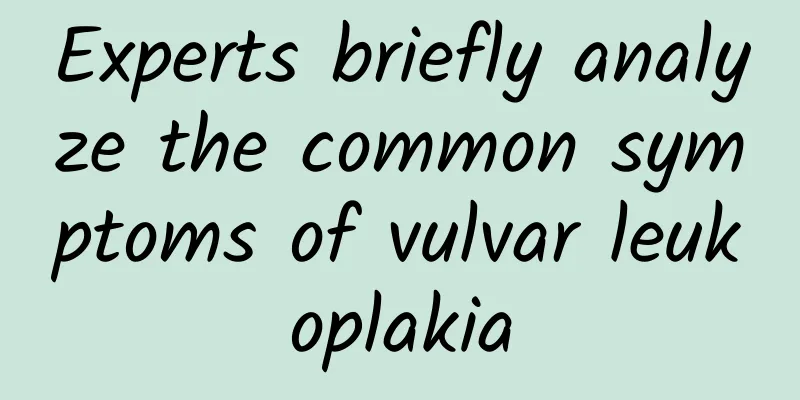 Experts briefly analyze the common symptoms of vulvar leukoplakia