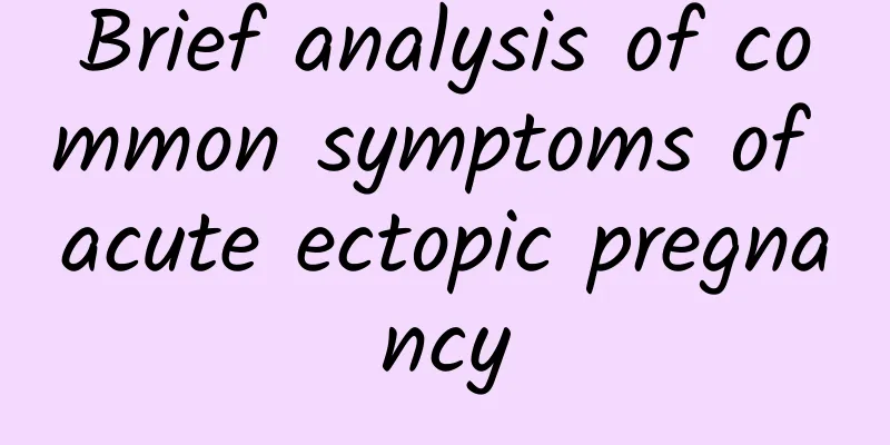 Brief analysis of common symptoms of acute ectopic pregnancy