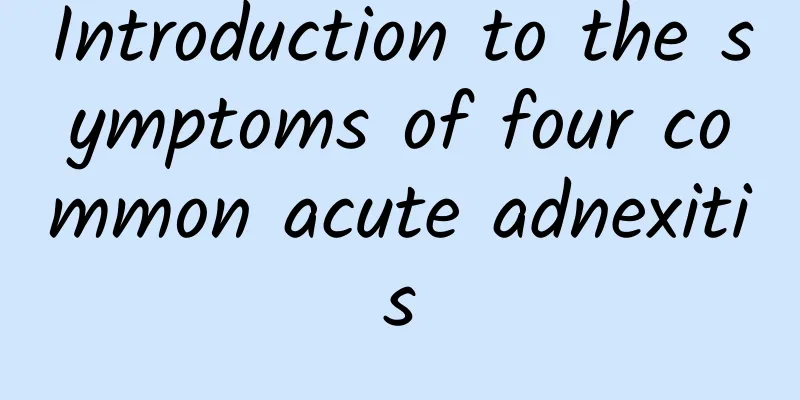 Introduction to the symptoms of four common acute adnexitis