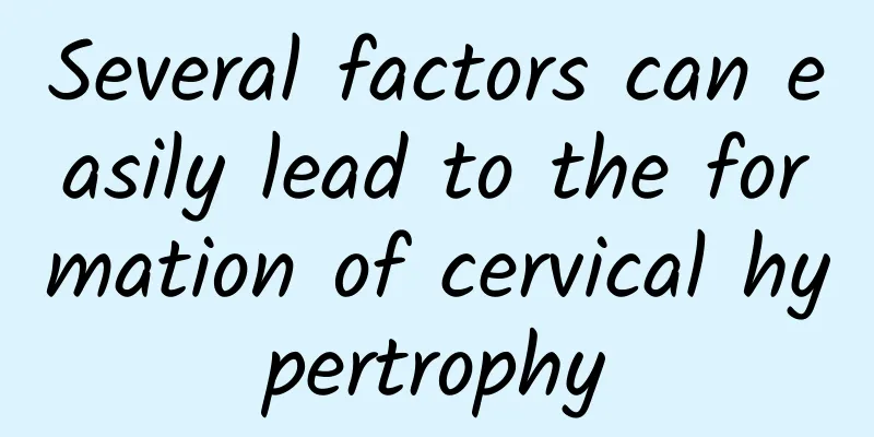 Several factors can easily lead to the formation of cervical hypertrophy