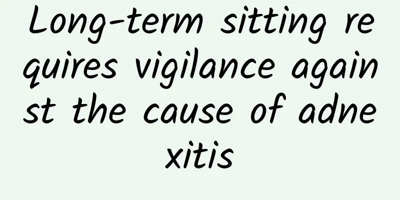 Long-term sitting requires vigilance against the cause of adnexitis