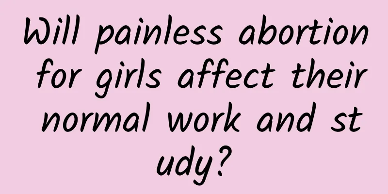 Will painless abortion for girls affect their normal work and study?