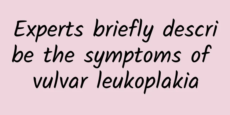 Experts briefly describe the symptoms of vulvar leukoplakia