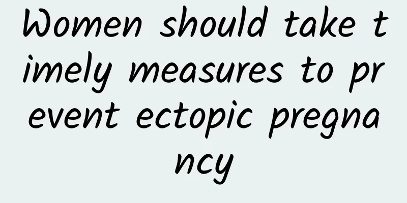 Women should take timely measures to prevent ectopic pregnancy