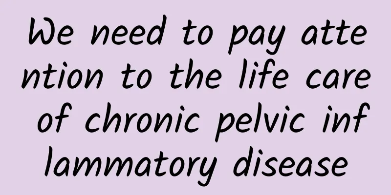 We need to pay attention to the life care of chronic pelvic inflammatory disease