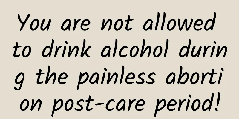 You are not allowed to drink alcohol during the painless abortion post-care period!