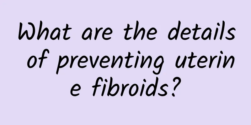 What are the details of preventing uterine fibroids?