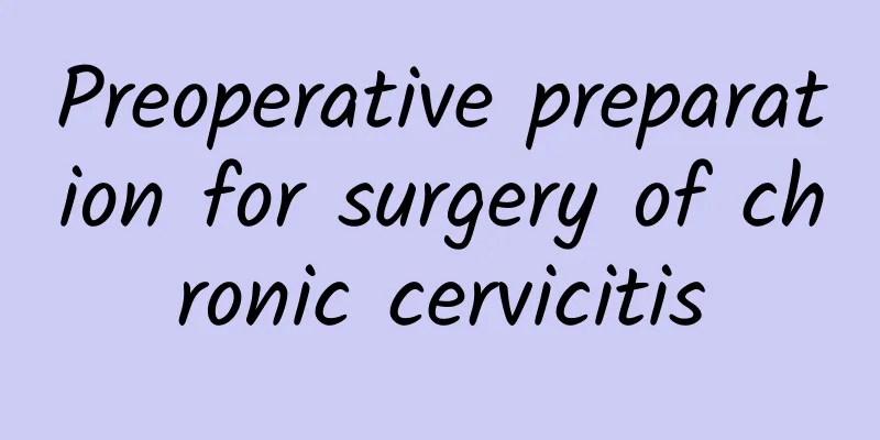 Preoperative preparation for surgery of chronic cervicitis