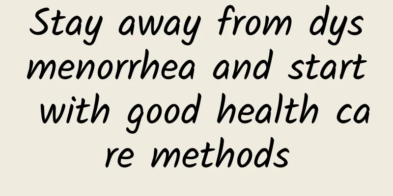 Stay away from dysmenorrhea and start with good health care methods