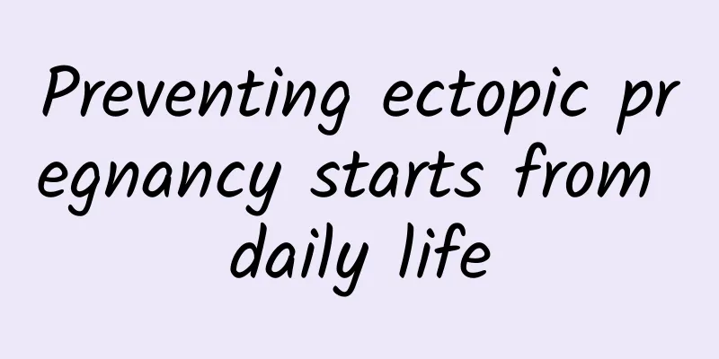Preventing ectopic pregnancy starts from daily life