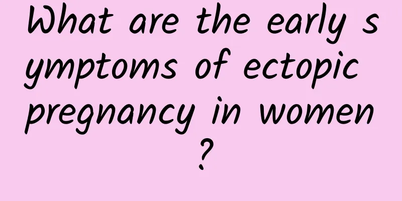 What are the early symptoms of ectopic pregnancy in women?