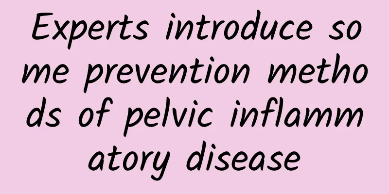 Experts introduce some prevention methods of pelvic inflammatory disease