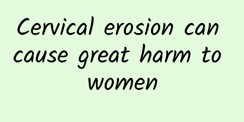 Cervical erosion can cause great harm to women