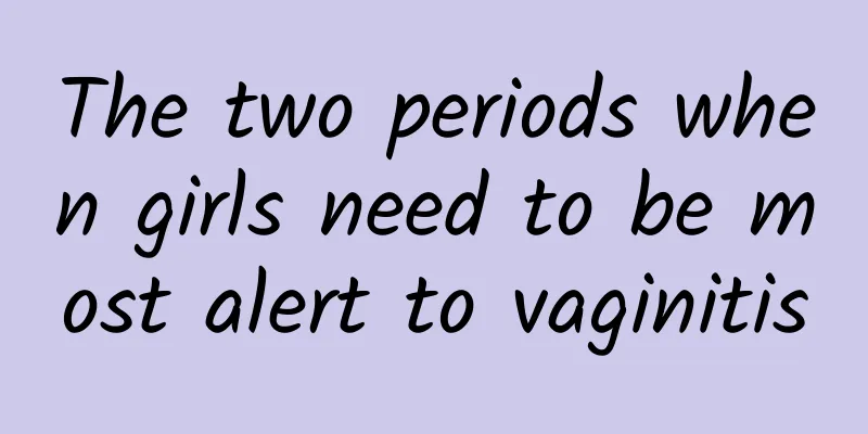 The two periods when girls need to be most alert to vaginitis