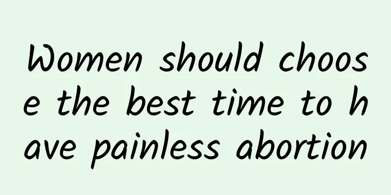 Women should choose the best time to have painless abortion