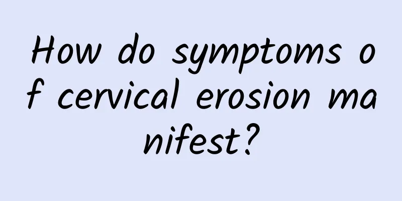 How do symptoms of cervical erosion manifest?