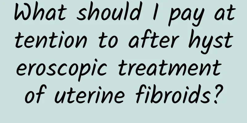 What should I pay attention to after hysteroscopic treatment of uterine fibroids?