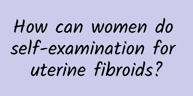 How can women do self-examination for uterine fibroids?