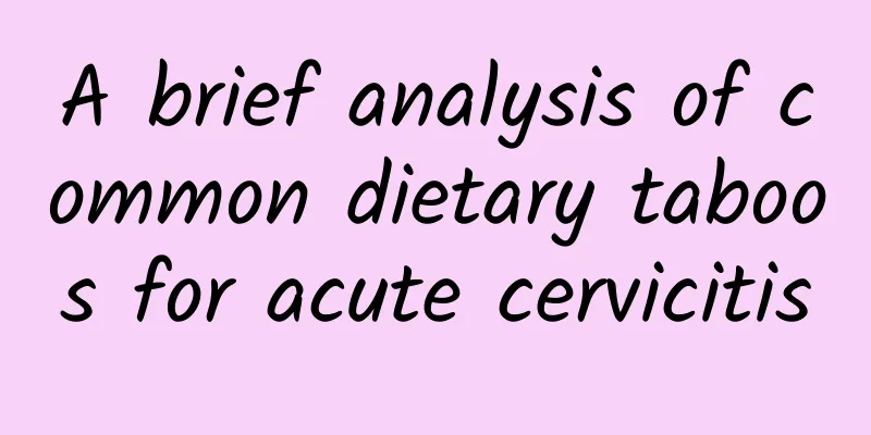 A brief analysis of common dietary taboos for acute cervicitis