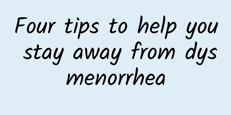 Four tips to help you stay away from dysmenorrhea