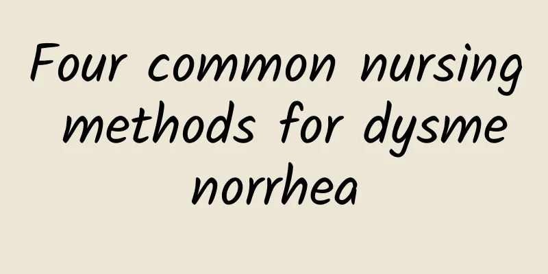 Four common nursing methods for dysmenorrhea