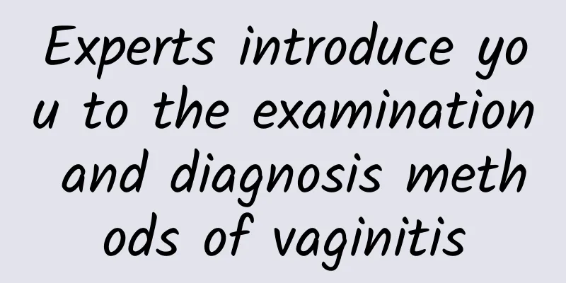 Experts introduce you to the examination and diagnosis methods of vaginitis