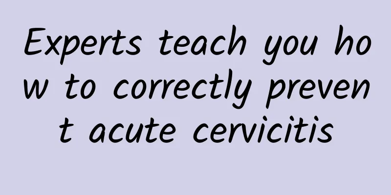 Experts teach you how to correctly prevent acute cervicitis
