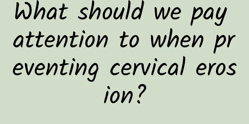 What should we pay attention to when preventing cervical erosion?