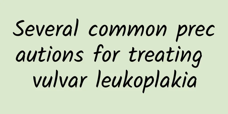 Several common precautions for treating vulvar leukoplakia