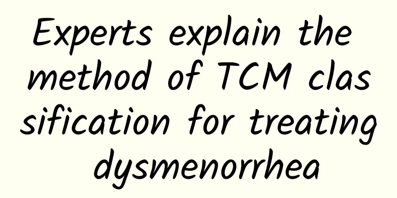Experts explain the method of TCM classification for treating dysmenorrhea