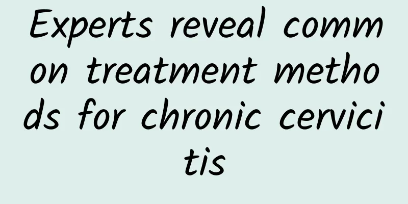 Experts reveal common treatment methods for chronic cervicitis