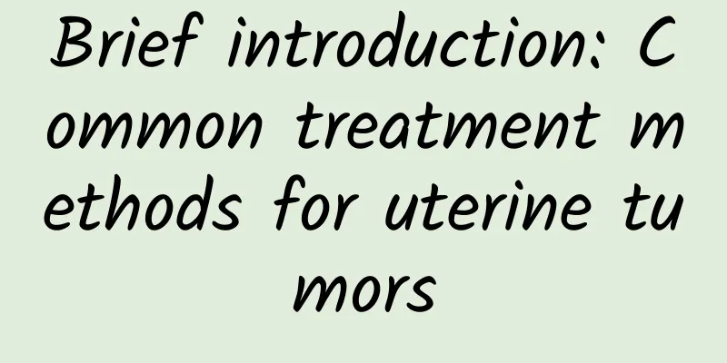 Brief introduction: Common treatment methods for uterine tumors
