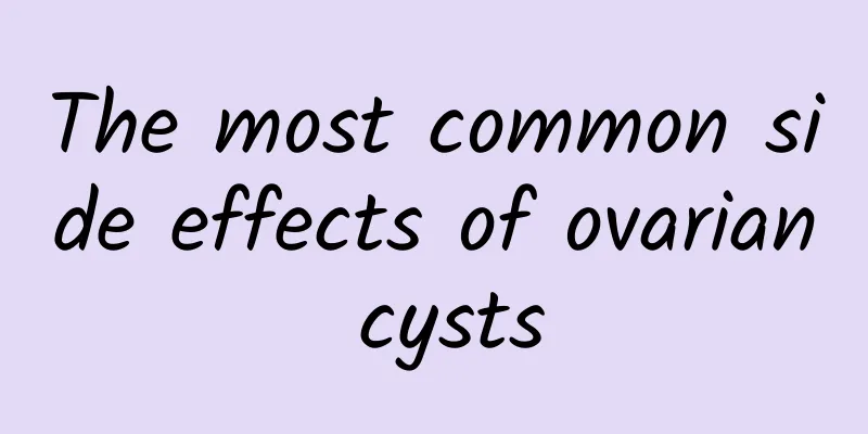 The most common side effects of ovarian cysts