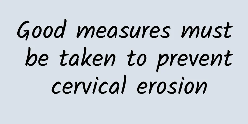Good measures must be taken to prevent cervical erosion