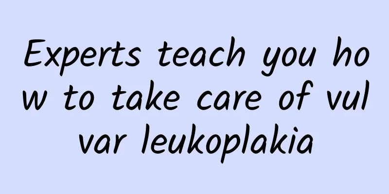 Experts teach you how to take care of vulvar leukoplakia