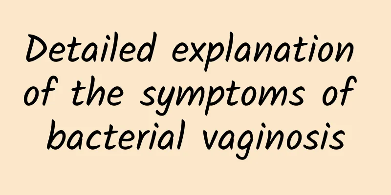 Detailed explanation of the symptoms of bacterial vaginosis